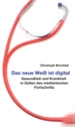 Das neue Wei ist digital : Gesundheit und Krankheit in Zeiten des medizinischen Fortschritts - eBook