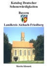 Aichach-Friedberg : Sehenswurdigkeiten des Landkreises Aichach-Friedberg - eBook