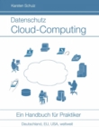 Datenschutz Cloud-Computing : Ein Handbuch fur Praktiker - Leitfaden fur IT Management und Datenschutzbeauftragte - eBook