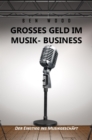 Grosses Geld im Musik Business : Der Einstieg ins Musikgeschaft - eBook