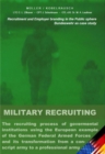 Military Recruiting : The recruiting process of governmental institutions using the European example of the German Federal Armed Forces and its transformation from a conscript army to a professional a - eBook
