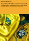 Die brasilianische Fuball - Nationalmannschaft. Erfolge, Mythen, Geschichten, Daten und Fakten : Von Ronaldo, Gilma, Roberto Carlos und Pele - Vom Rekordspieler bis zur Weltmeisterschaft - eBook
