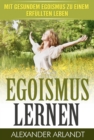 EGOISMUS LERNEN : Mit gesundem Egoismus zu einem erfullten Leben - eBook