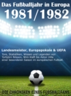 Das Fuballjahr in Europa 1981 / 1982 : Landesmeister, Europapokale und UEFA - Tore, Statistiken, Wissen einer besonderen Saison im europaischen Fuball - eBook