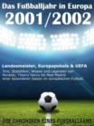 Das Fuballjahr in Europa 2001 / 2002 : Landesmeister, Europapokale und UEFA - Tore, Statistiken, Wissen einer besonderen Saison im europaischen Fuball - eBook