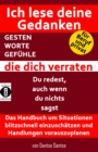 Ich lese deine Gedanken - GESTEN, WORTE, GEFUHLE, die dich verraten : Das Handbuch um Situationen blitzschnell einzuschatzen und Handlungen vorauszuplanen. Fur Beruf und privat! - eBook