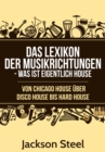 Das Lexikon der Musikrichtungen - Was ist eigentlich House ? : Von Chicago House uber Disco House bis Hard House - eBook