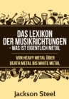 Das Lexikon der Musikrichtungen - Was ist eigentlich Metal ? : Von Heavy Metal uber Death Metal bis White Metal - eBook
