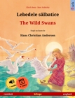 Lebedele salbatice - The Wild Swans (romana - engleza) : Carte de copii bilingva dupa un basm de Hans Christian Andersen, cu audio si video online - eBook