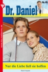 Dr. Daniel 45 - Arztroman : Nur die Liebe lie sie hoffen - eBook