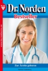 Dr. Norden Bestseller 165 - Arztroman : Zur Arztin geboren - eBook