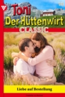 Liebe auf Bestellung? : Toni der Huttenwirt Classic 13 - Heimatroman - eBook