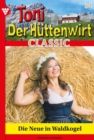Die Neue in Waldkogel : Toni der Huttenwirt Classic 34 - Heimatroman - eBook