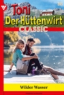 Wilde Wasser : Toni der Huttenwirt Classic 35 - Heimatroman - eBook