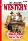 Einsam wirst du sterben : Die groen Western 290 - eBook