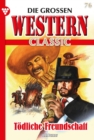 Todliche Freundschaft : Die groen Western Classic 76 - Western - eBook