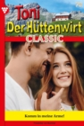 Komm in meine Arme! : Toni der Huttenwirt Classic 79 - Heimatroman - eBook