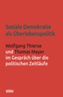 Soziale Demokratie als Uberlebenspolitik : Wolfgang Thierse und Thomas Meyer im Gesprach uber die politischen Zeitlaufe - eBook