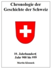 Chronologie Schweiz 10 : Chronologie der Geschichte der Schweiz 10. Jahrhundert Jahr 900-999 - eBook