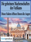 Die geheimen Machenschaften des Vatikans : Diese Fakten offnen Ihnen die Augen - eBook