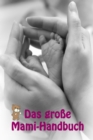 Das groe Mami-Handbuch : Alles rund um Schwangerschaft, Geburt und Babyschlaf! (Schwangerschafts-Ratgeber) - eBook