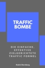 Traffic Bombe : Die einfache, effektive zielgerichtete Traffic Formel - eBook