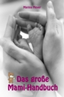 Das groe Mami-Handbuch : Alles rund um Schwangerschaft, Geburt, Stillzeit, Kliniktasche, Baby-Erstausstattung und Babyschlaf! - eBook