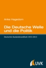 Die Deutsche Welle und die Politik : Deutscher Auslandsrundfunk 1953-2013 - eBook