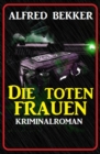 Alfred Bekker Kriminalroman: Die toten Frauen - eBook