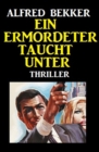 Alfred Bekker Thriller: Ein Ermordeter taucht unter - eBook