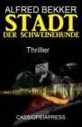 Alfred Bekker Thriller - Stadt der Schweinehunde - eBook