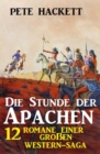 Die Stunde der Apachen: 12 Romane einer groen Western-Saga - eBook
