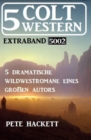 5 Colt Western Extraband 5002 - 5 dramatische Wildwestromane eines groen Autors - eBook
