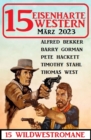 15 Eisenharte Western Marz 2023: 15 Wildwestromane - eBook