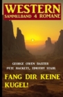 Fang dir keine Kugel! Western Sammelband 4 Romane - eBook
