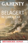 Belagert in Gibraltar: Historischer Roman - eBook