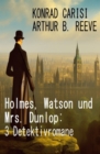 Holmes, Watson und Mrs. Dunlop: 3 Detektivromane - eBook