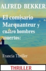El comisario Marquanteur y cuatro hombres muertos: Francia Thriller - eBook