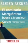 El comisario Marquanteur busca a Monsieur Caron: Francia Thriller - eBook