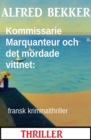 Kommissarie Marquanteur och det mordade vittnet: fransk kriminalthriller - eBook