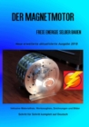 Der Magnetmotor : Freie Energie selber bauen Neue Ausgabe 2018 Weiteres Bonusmaterial zum Buch auch auf: https://www.magnet-motor4u.de/12-tage - eBook