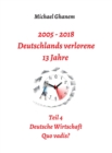 2005 - 2018: Deutschlands verlorene 13 Jahre : Teil 4: Deutsche Wirtschaft Quo vadis? - eBook