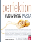 Perfektion. Pasta : Fachwissen zur Herstellung und Zubereitung - Nudelsorten, Soen, Aromen - Wissenschaftlich belegt - 80 Rezepte - Einfache Zubereitung: Die Wissenschaft des guten Kochens - eBook