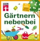 Gartnern nebenbei : Gezielte, einzelne Themen und Aufgaben rund um Ihren Garten - Extra Service-Kapitel - Ideal fur Hobbygartner | von Stiftung Warentest - eBook