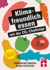Klimafreundlich essen mit der CO2-Challenge - gleichzeitig das Klima schutzen und etwas fur die Gesundheit tun : Ernahrung andern - Klima schutzen! Inkl. 50 gesunden Rezepten - eBook