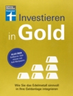 Investieren in Gold - Portfolio krisensicher erweitern : Wie Sie das Edelmetall sinnvoll in Ihre Geldanlage integrieren | Alles uber Goldbarren, Goldmunzen und Gold-Wertpapiere - eBook