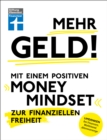 Mehr Geld! Mit einem positiven Money Mindset zur finanziellen Freiheit - Uberblick verschaffen, positives Denken und die Finanzen im Griff haben : Umdenken bei Finanzen, Wohlstand, Altersvorsorge - eBook