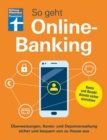 So geht Onlinebanking - Bankgeschafte im Internet fur Einsteiger : Uberweisungen, Konto- und Depotverwaltung sicher und bequem von zu Hause aus | Konto und Bezahldienste sicher einrichten - eBook