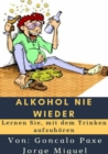 Alkohol nie wieder : Lernen Sie, mit dem Trinken aufzuhoren - eBook