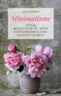 Minimalisme Le Plus Beau Style De Vie - Enfin Vivre Simplement, Sans Soucis Et Heureux - eBook